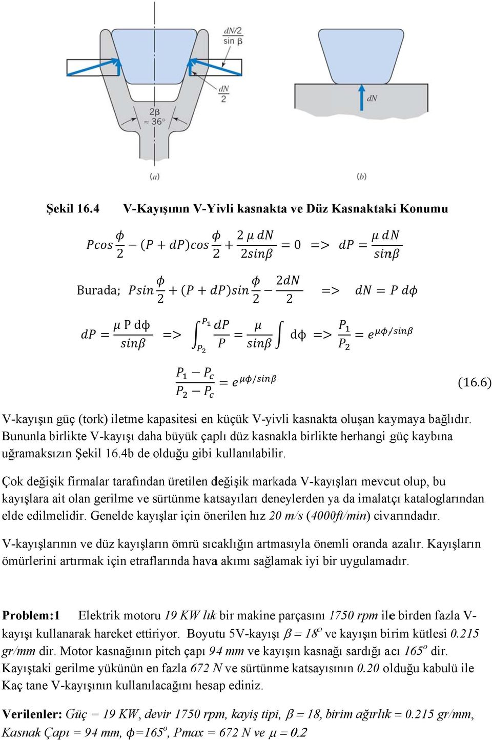 Bununla birlikte V-kayışı dahaa büyük çaplı düz kasnakla birlikte herhangi güç kaybınaa uğramaksızın Şekill 16.4b de olduğu gibi kullanılabilir.