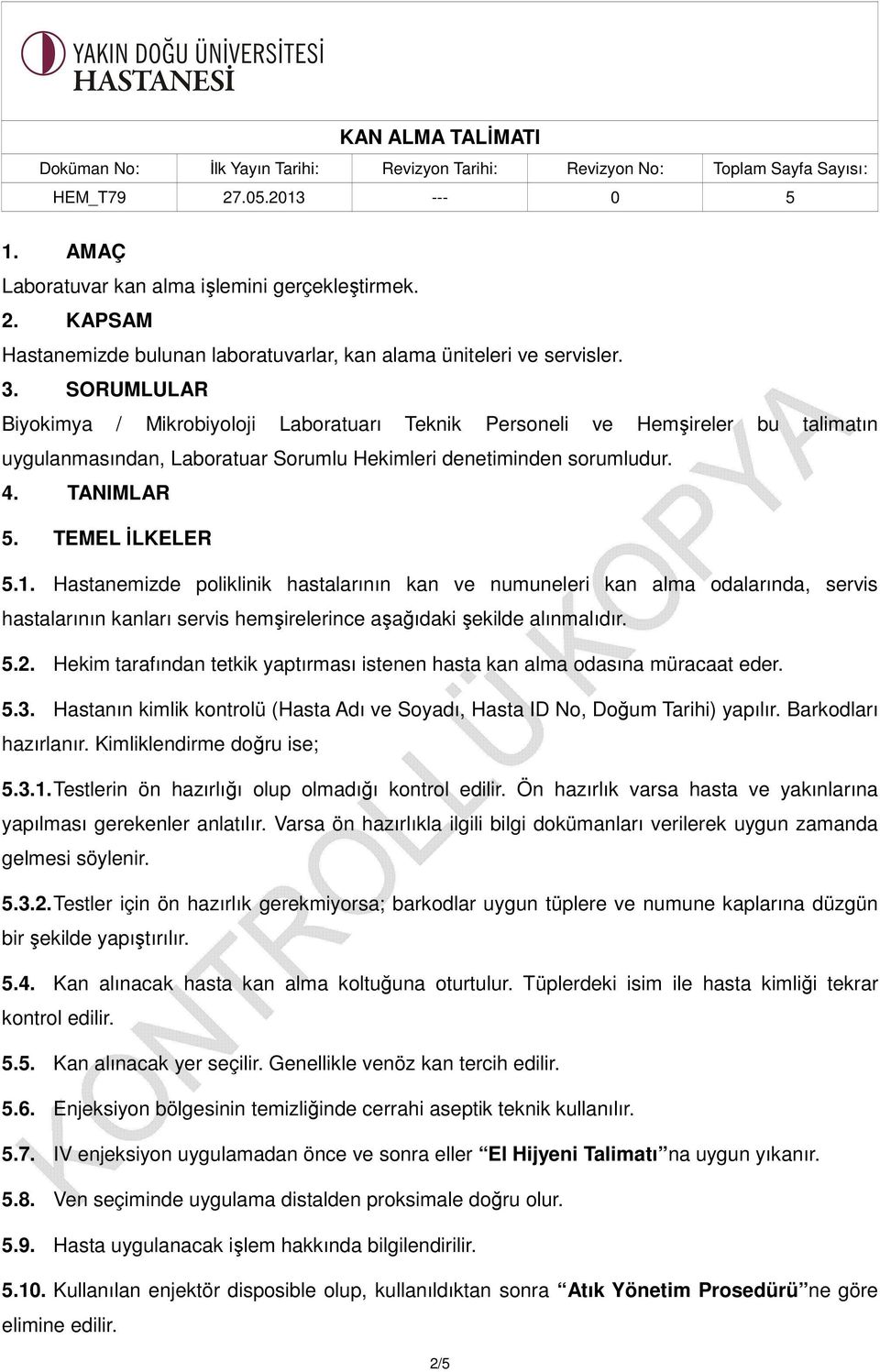 Hastanemizde poliklinik hastalarının kan ve numuneleri kan alma odalarında, servis hastalarının kanları servis hemşirelerince aşağıdaki şekilde alınmalıdır. 5.2.