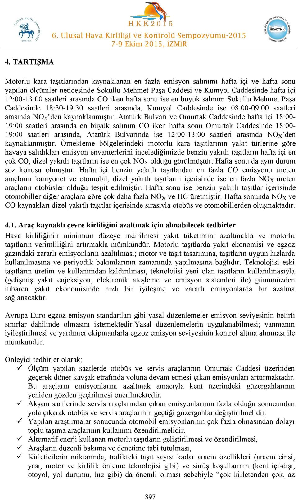 Kumyol Caddesinde hafta içi 12:00-13:00 saatleri arasında CO iken hafta sonu ise en büyük salınım Sokullu Mehmet Paşa Caddesinde 18:30-19:30 saatleri arasında, Kumyol Caddesinde ise 08:00-09:00