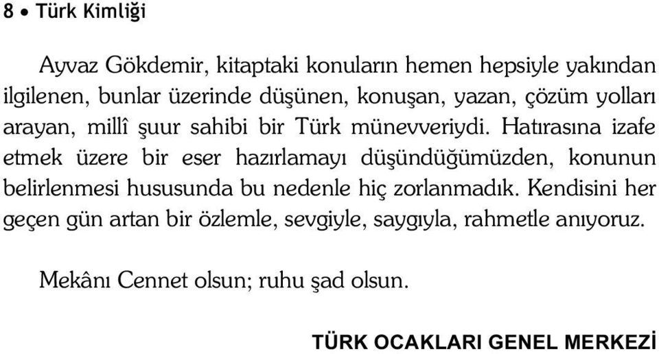 Hatırasına izafe etmek üzere bir eser hazırlamayı düşündüğümüzden, konunun belirlenmesi hususunda bu nedenle hiç