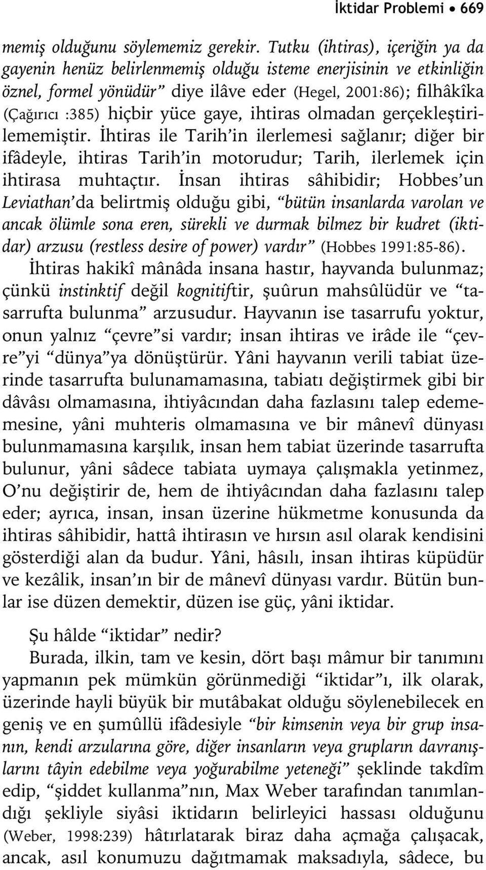 ihtiras olmadan gerçekleştirilememiştir. İhtiras ile Tarih in ilerlemesi sağlanır; diğer bir ifâdeyle, ihtiras Tarih in motorudur; Tarih, ilerlemek için ihtirasa muhtaçtır.