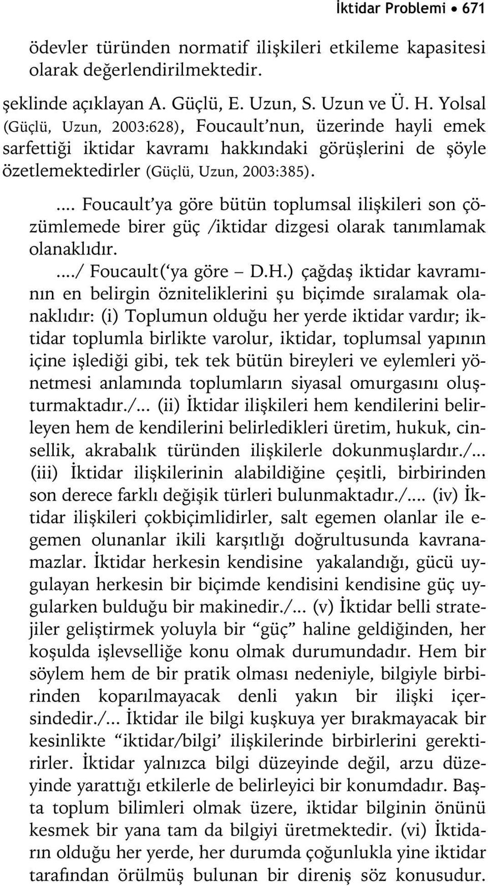 ... Foucault ya göre bütün toplumsal ilişkileri son çözümlemede birer güç /iktidar dizgesi olarak tanımlamak olanaklıdır..../ Foucault( ya göre D.H.