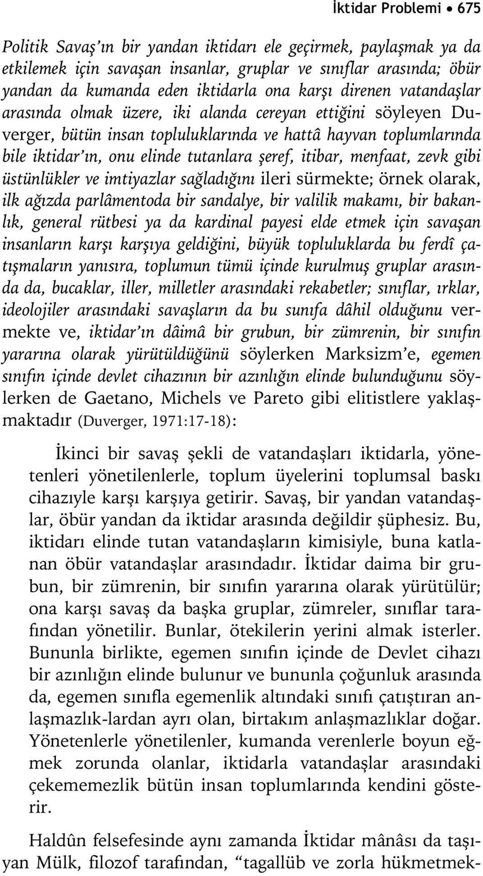 menfaat, zevk gibi üstünlükler ve imtiyazlar sağladığını ileri sürmekte; örnek olarak, ilk ağızda parlâmentoda bir sandalye, bir valilik makamı, bir bakanlık, general rütbesi ya da kardinal payesi