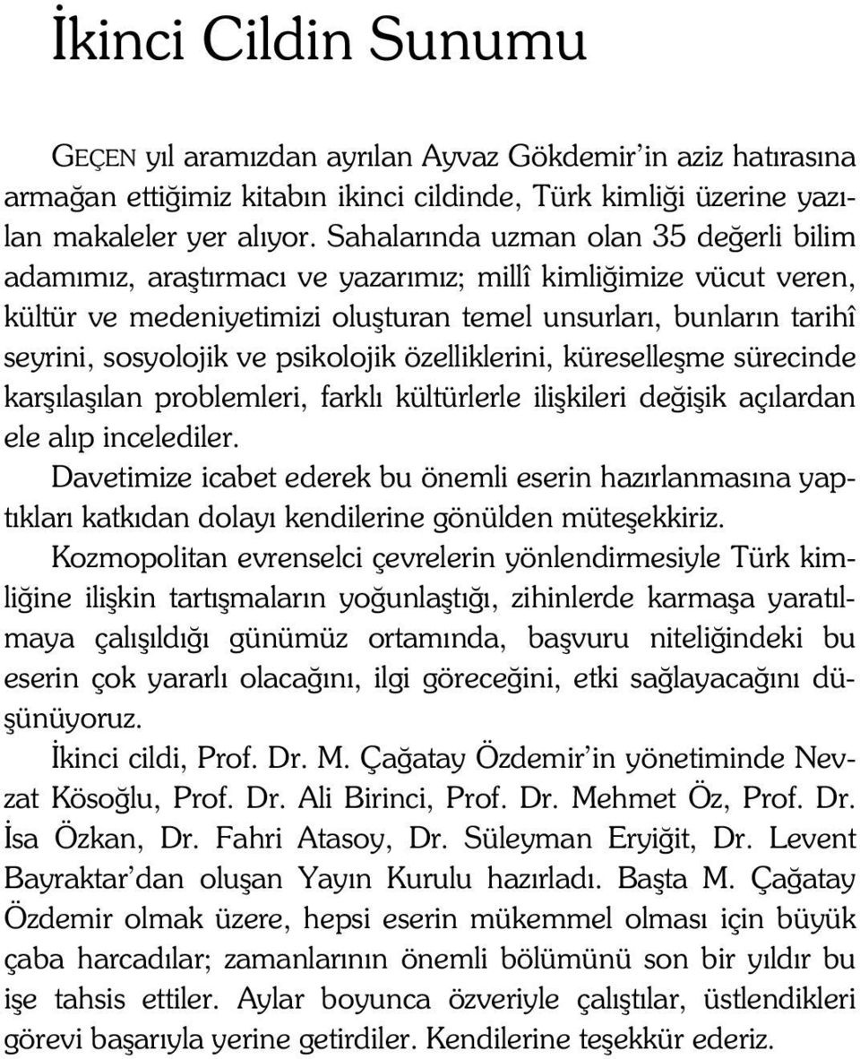 psikolojik özelliklerini, küreselleşme sürecinde karşılaşılan problemleri, farklı kültürlerle ilişkileri değişik açılardan ele alıp incelediler.