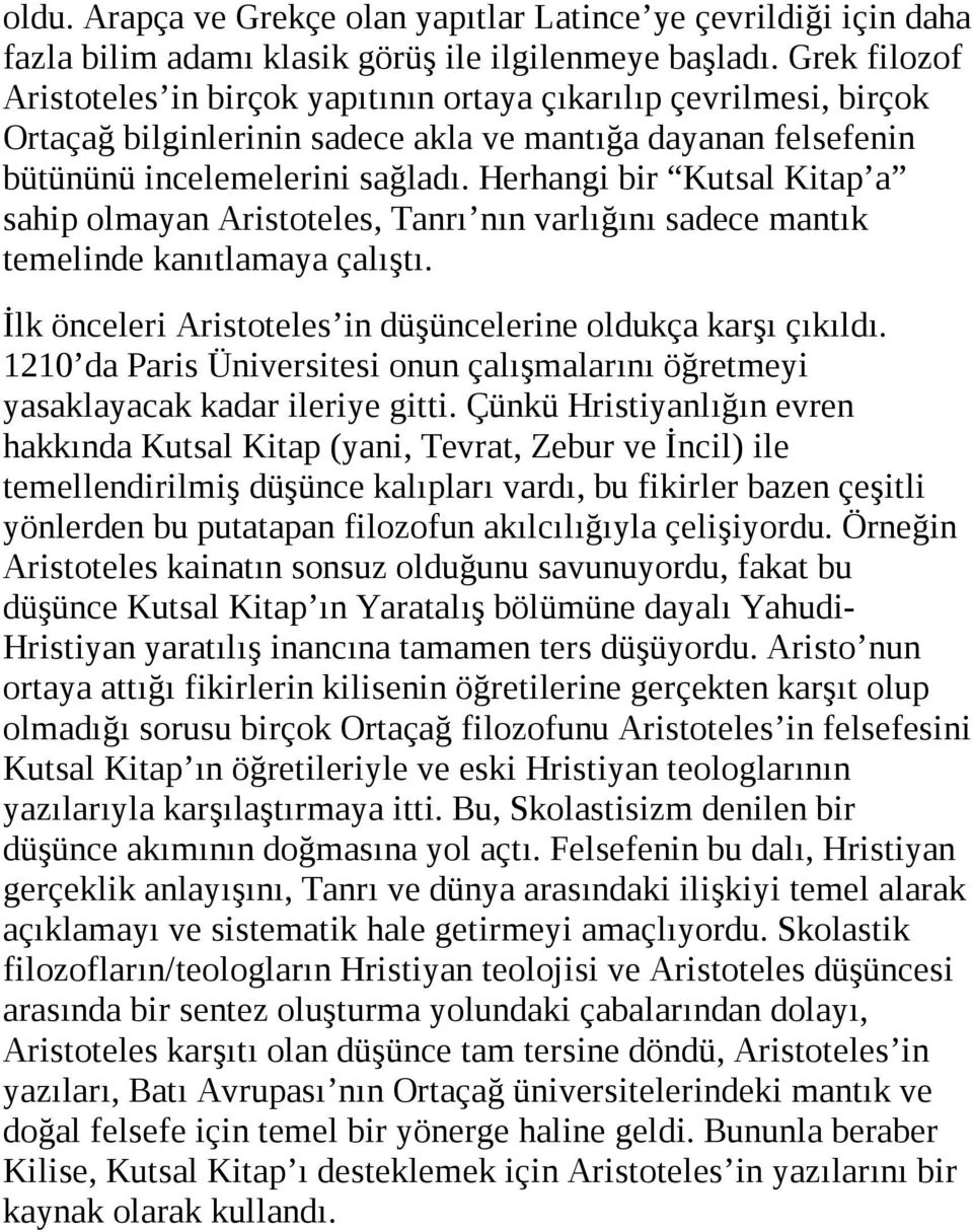 Herhangi bir Kutsal Kitap a sahip olmayan Aristoteles, Tanrı nın varlı ğını sadece mantık temelinde kanıtlamaya çalıştı. İlk önceleri Aristoteles in düşüncelerine oldukça karşı çıkıl dı.