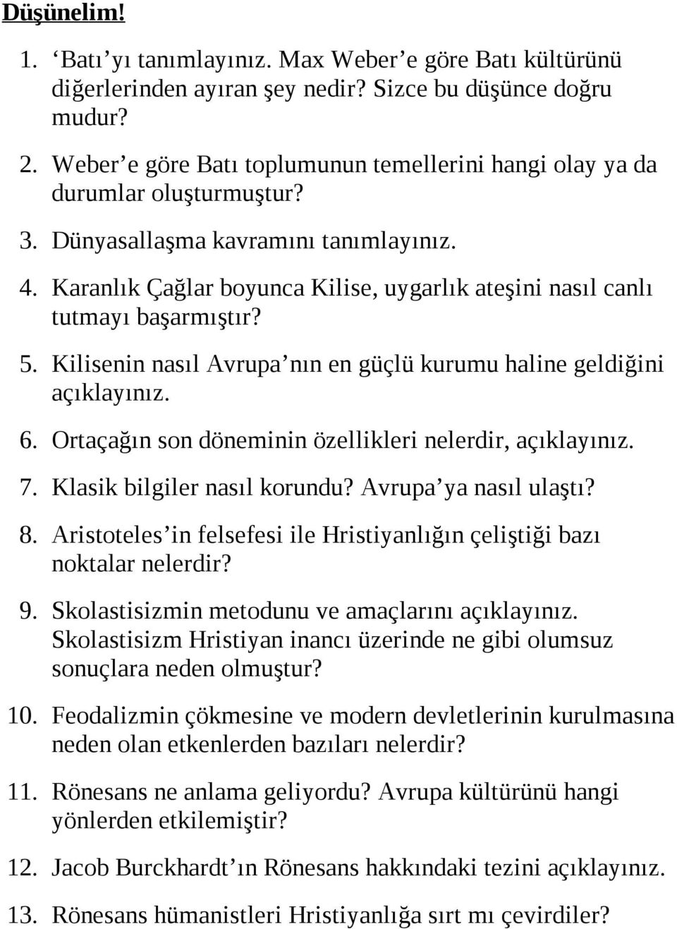 Karanlık Çağlar boyunca Kilise, uygarlık ateşini nasıl canlı tutmayı başarmıştır? 5. Kilisenin nasıl Avrupa nın en güçlü kurumu haline geldiğini açıklayınız. 6.