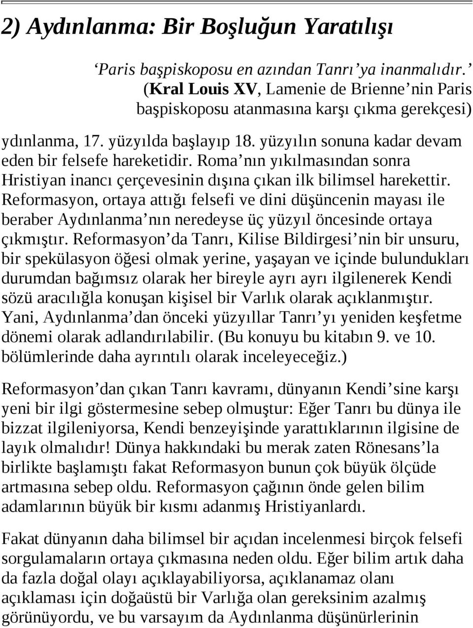 Reformasyon, ortaya attığı felsefi ve dini düşüncenin mayası ile beraber Aydınlanma nın neredeyse üç yüzyıl öncesinde ortaya çıkmıştır.