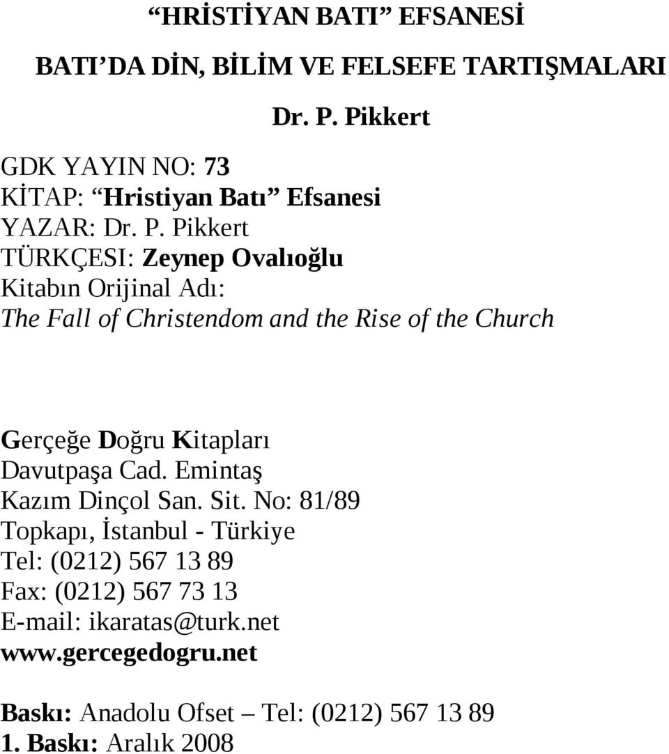 Pikkert TÜRKÇESI: Zeynep Ovalıoğlu Kitabın Orijinal Adı: The Fall of Christendom and the Rise of the Church Gerçeğe Doğru