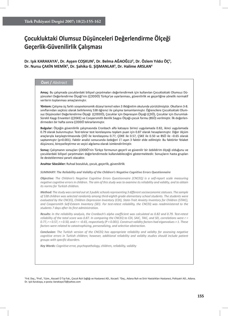 Halime ARSLAN 4 Özet / Abstract Amaç: Bu çalışmada çocuklardaki bilişsel çarpıtmaları değerlendirmek için kullanılan Çocukluktaki Olumsuz Düşünceleri Değerlendirme Ölçeği nin (ÇODDÖ) Türkçe ye