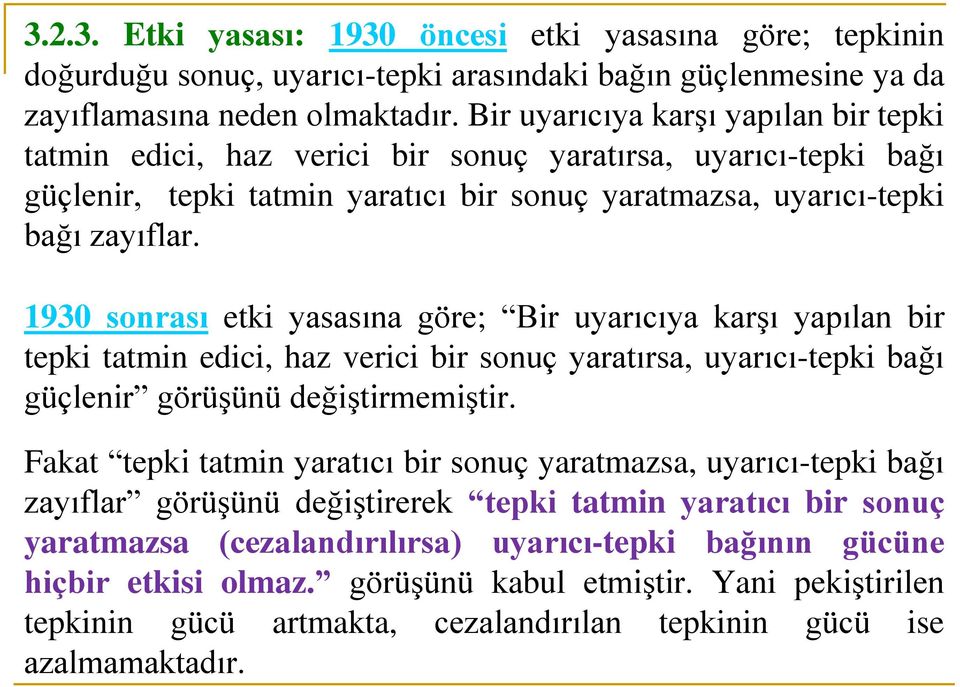 1930 sonrası etki yasasına göre; Bir uyarıcıya karşı yapılan bir tepki tatmin edici, haz verici bir sonuç yaratırsa, uyarıcı-tepki bağı güçlenir görüşünü değiştirmemiştir.