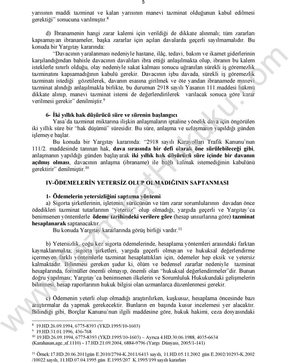 Bu konuda bir Yargıtay kararında: Davacının yaralanması nedeniyle hastane, ilâç, tedavi, bakım ve ikamet giderlerinin karşılandığından bahisle davacının davalıları ibra ettiği anlaşılmakta olup,