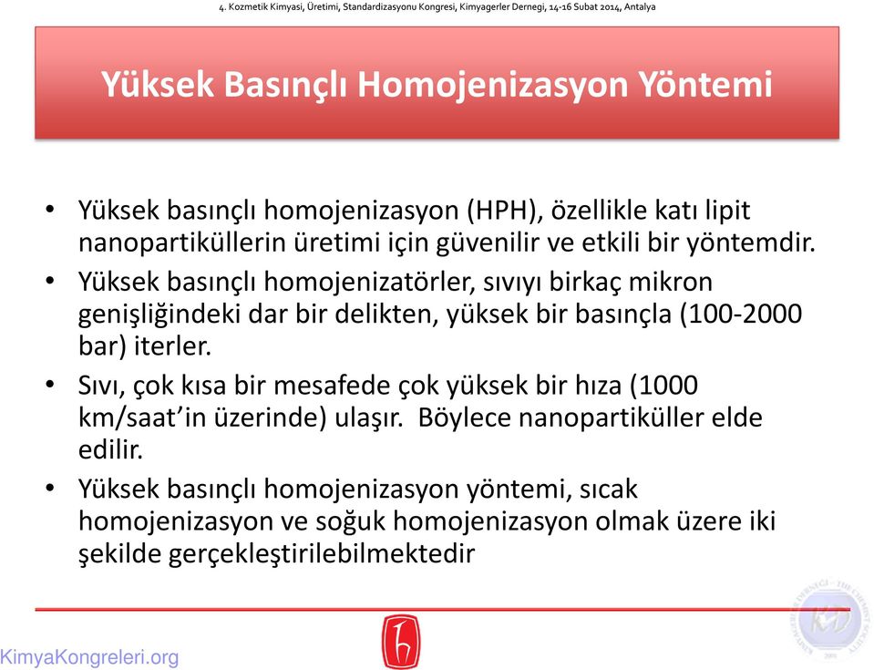 Yüksek basınçlı homojenizatörler, sıvıyı birkaç mikron genişliğindeki dar bir delikten, yüksek bir basınçla (100-2000 bar) iterler.