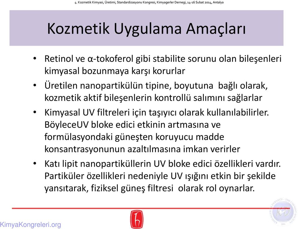 BöyleceUV bloke edici etkinin artmasına ve formülasyondaki güneşten koruyucu madde konsantrasyonunun azaltılmasına imkan verirler Katı lipit