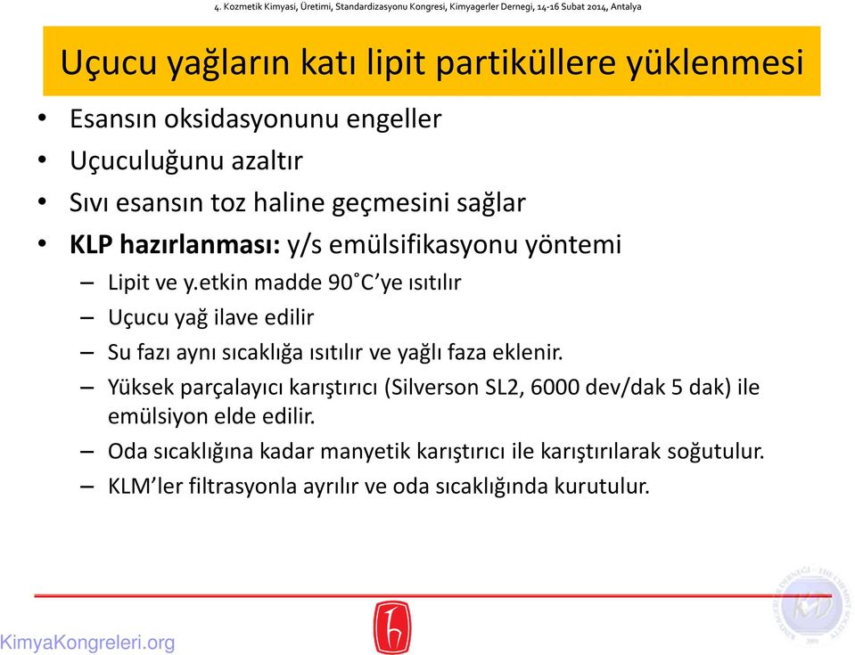 etkin madde 90 C ye ısıtılır Uçucu yağ ilave edilir Su fazı aynı sıcaklığa ısıtılır ve yağlı faza eklenir.