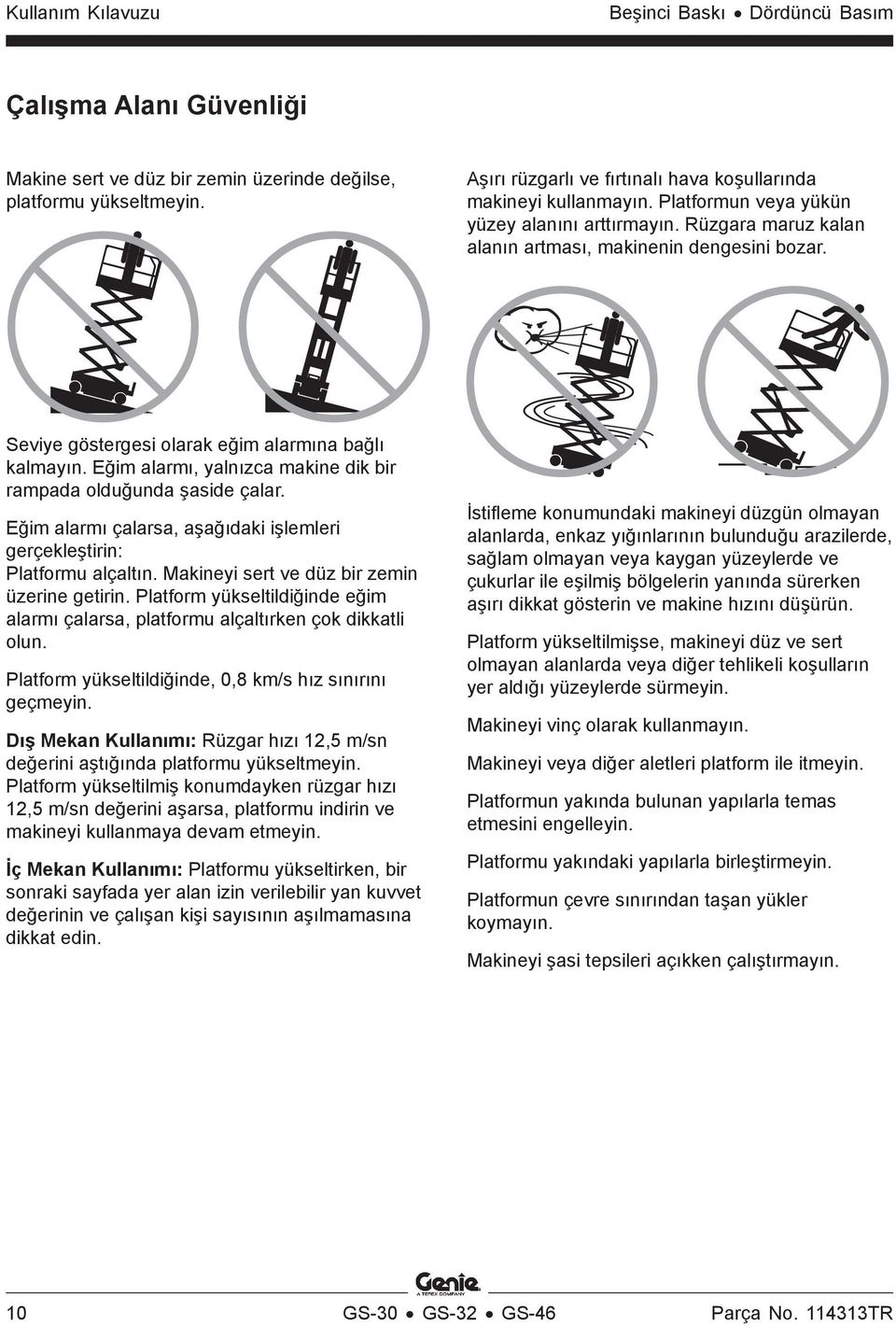 Eğim alarmı, yalnızca makine dik bir rampada olduğunda şaside çalar. Eğim alarmı çalarsa, aşağıdaki işlemleri gerçekleştirin: Platformu alçaltın. Makineyi sert ve düz bir zemin üzerine getirin.