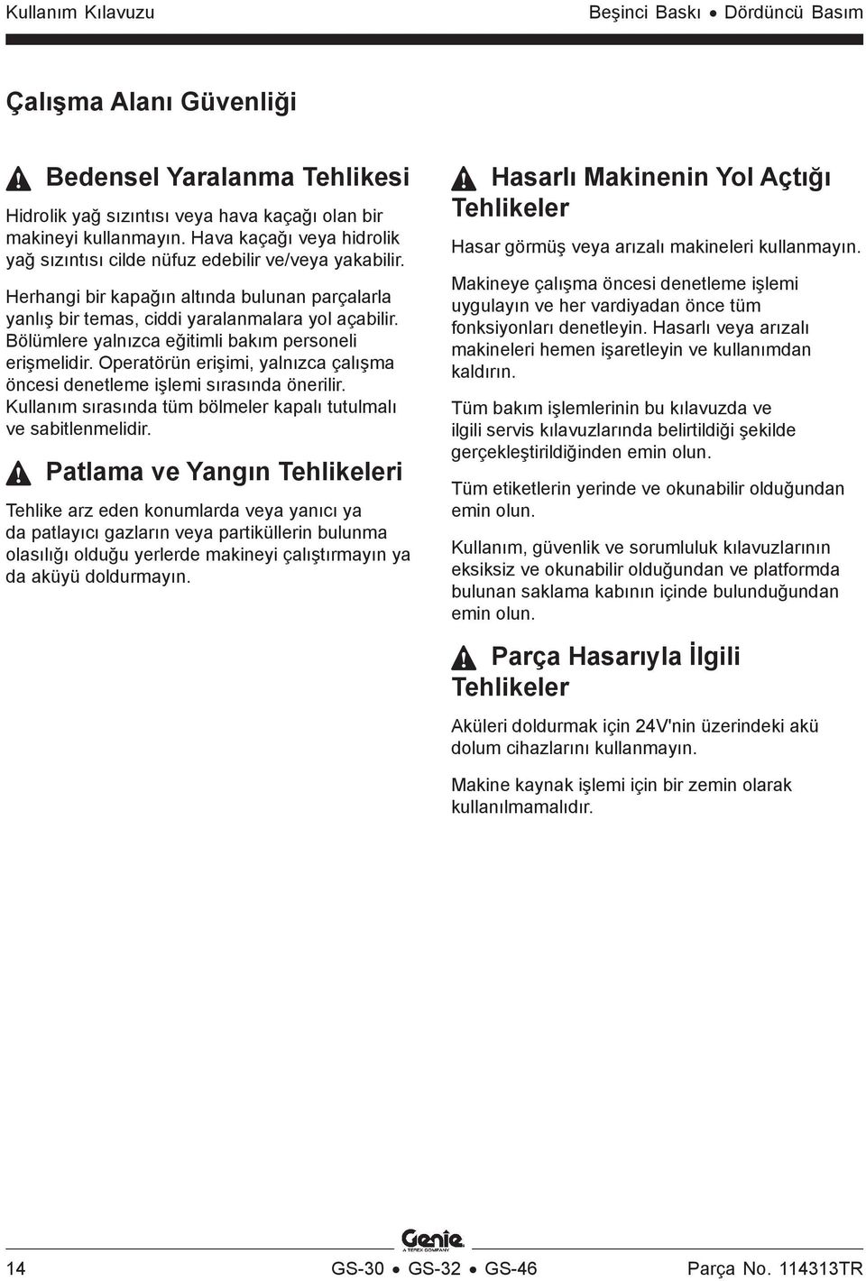 Bölümlere yalnızca eğitimli bakım personeli erişmelidir. Operatörün erişimi, yalnızca çalışma öncesi denetleme işlemi sırasında önerilir.