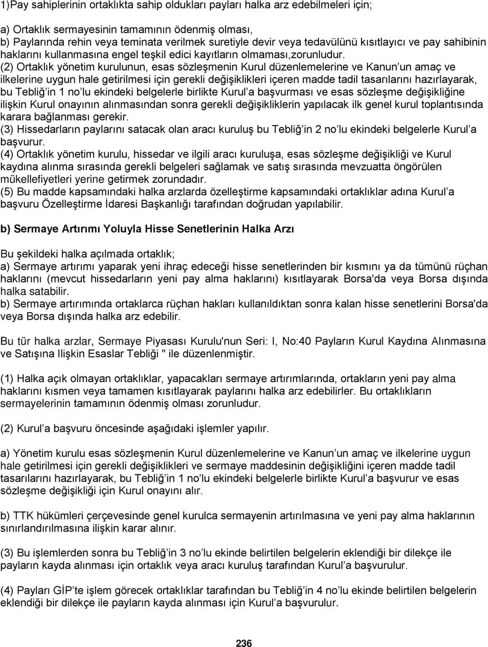 (2) Ortaklık yönetim kurulunun, esas sözleşmenin Kurul düzenlemelerine ve Kanun un amaç ve ilkelerine uygun hale getirilmesi için gerekli değişiklikleri içeren madde tadil tasarılarını hazırlayarak,