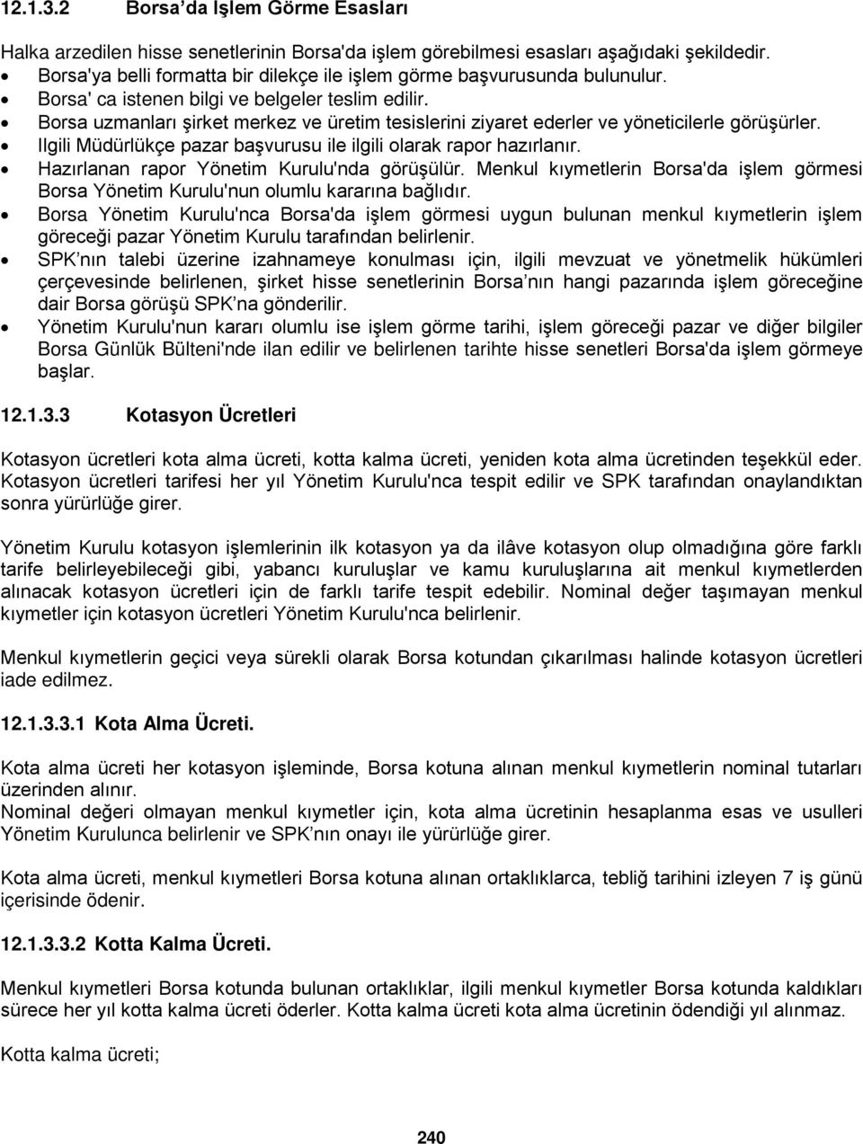 Borsa uzmanları şirket merkez ve üretim tesislerini ziyaret ederler ve yöneticilerle görüşürler. Ilgili Müdürlükçe pazar başvurusu ile ilgili olarak rapor hazırlanır.