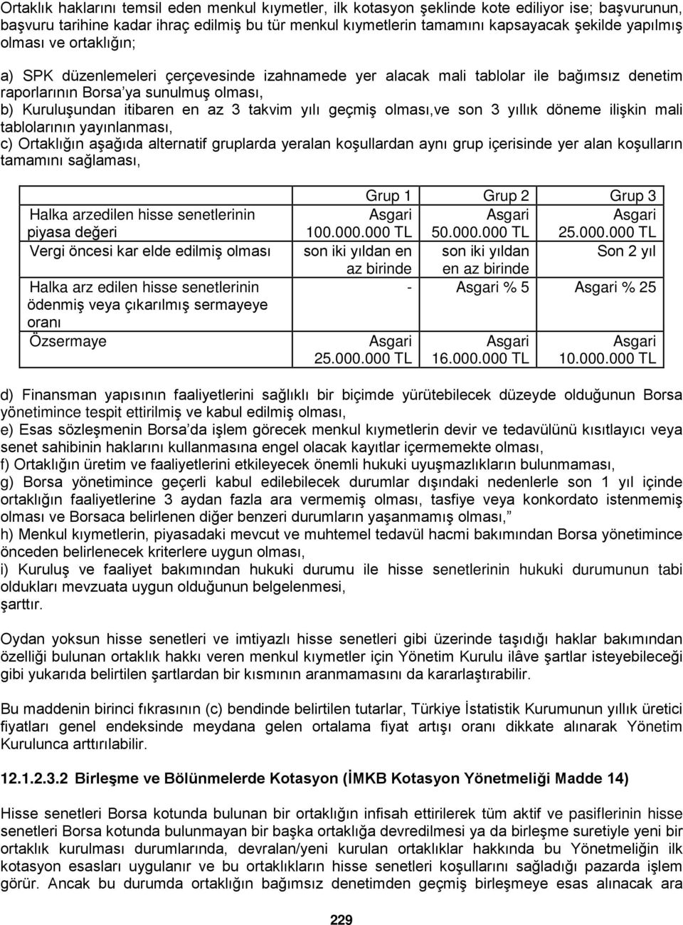 takvim yılı geçmiş olması,ve son 3 yıllık döneme ilişkin mali tablolarının yayınlanması, c) Ortaklığın aşağıda alternatif gruplarda yeralan koşullardan aynı grup içerisinde yer alan koşulların