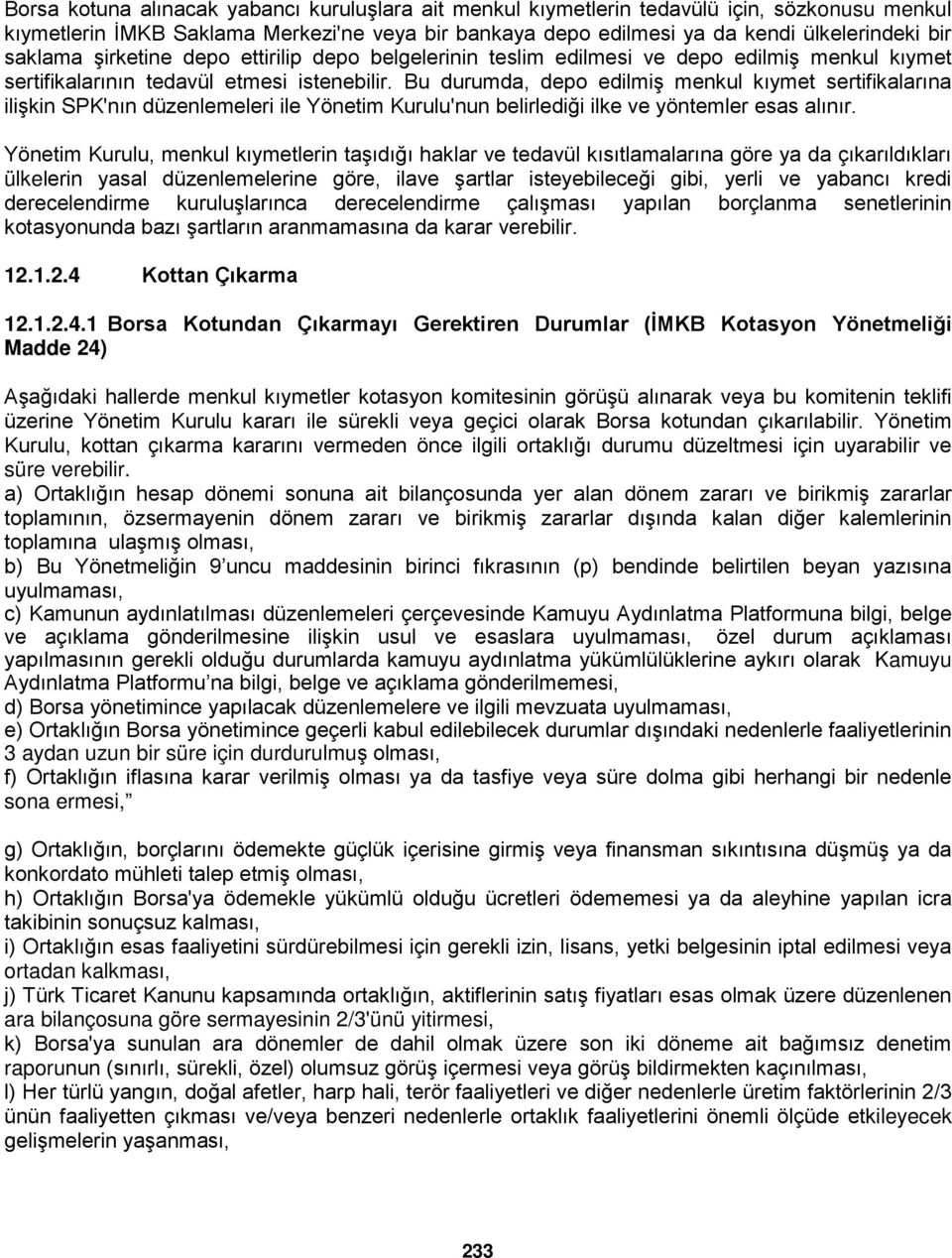 Bu durumda, depo edilmiş menkul kıymet sertifikalarına ilişkin SPK'nın düzenlemeleri ile Yönetim Kurulu'nun belirlediği ilke ve yöntemler esas alınır.