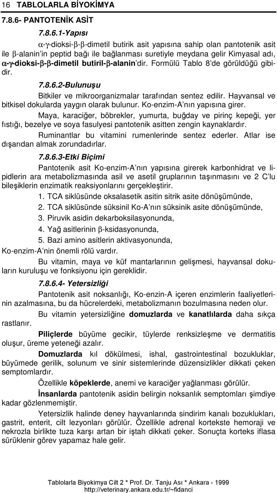 Hayvansal ve bitkisel dokularda yaygın olarak bulunur. Ko-enzim-A nın yapısına girer.