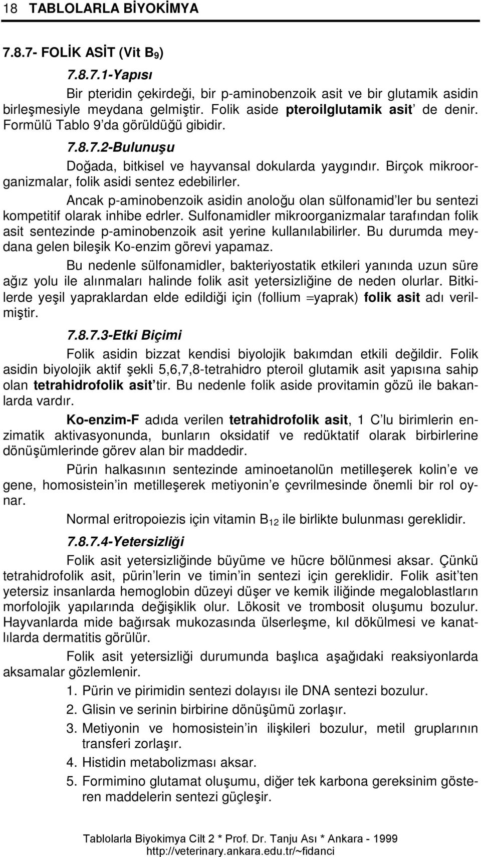 Birçok mikroorganizmalar, folik asidi sentez edebilirler. Ancak p-aminobenzoik asidin anoloğu olan sülfonamid ler bu sentezi kompetitif olarak inhibe edrler.