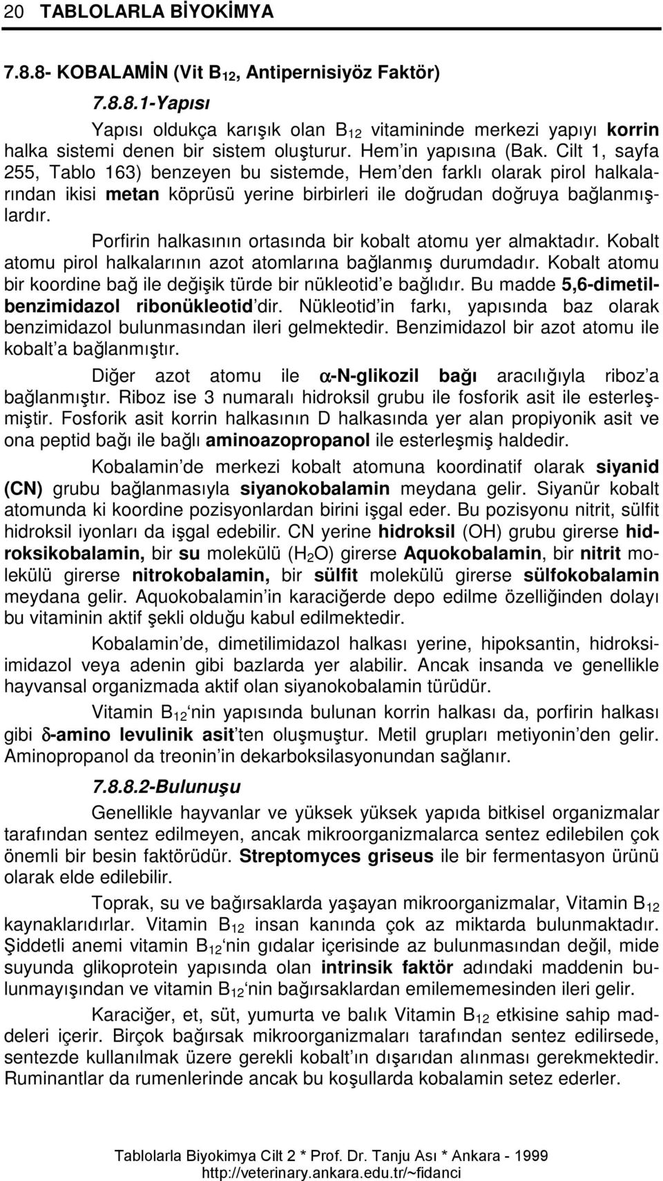 Porfirin halkasının ortasında bir kobalt atomu yer almaktadır. Kobalt atomu pirol halkalarının azot atomlarına bağlanmış durumdadır.