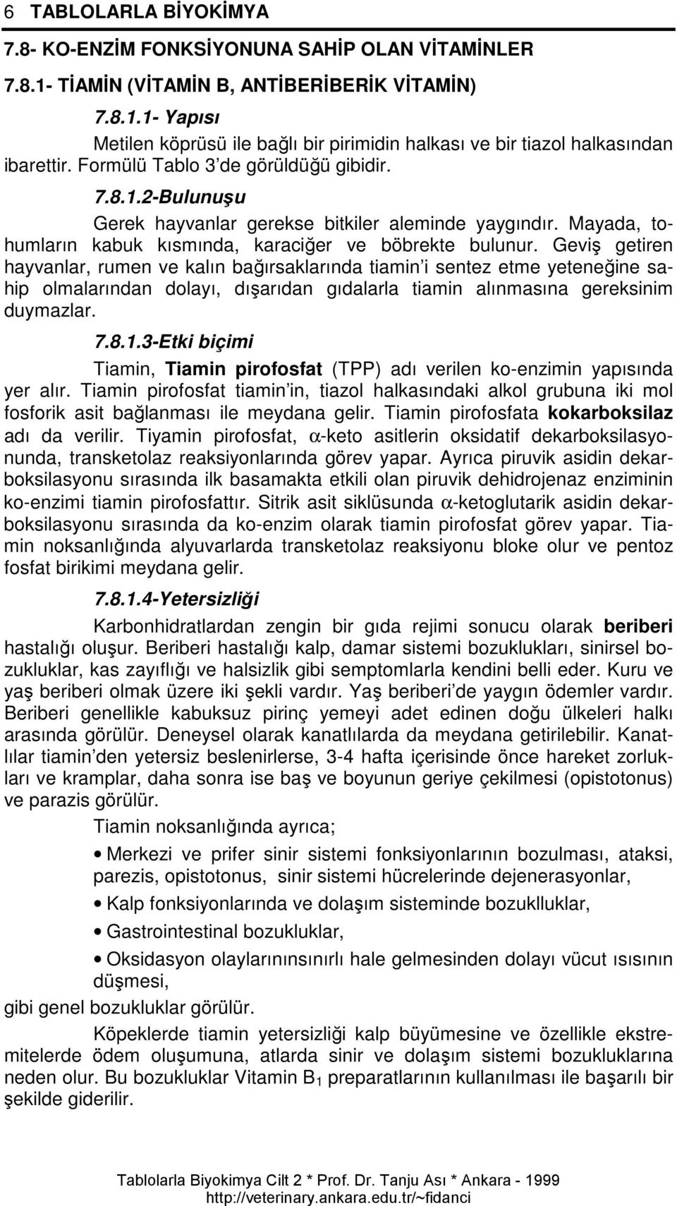 Geviş getiren hayvanlar, rumen ve kalın bağırsaklarında tiamin i sentez etme yeteneğine sahip olmalarından dolayı, dışarıdan gıdalarla tiamin alınmasına gereksinim duymazlar. 7.8.1.