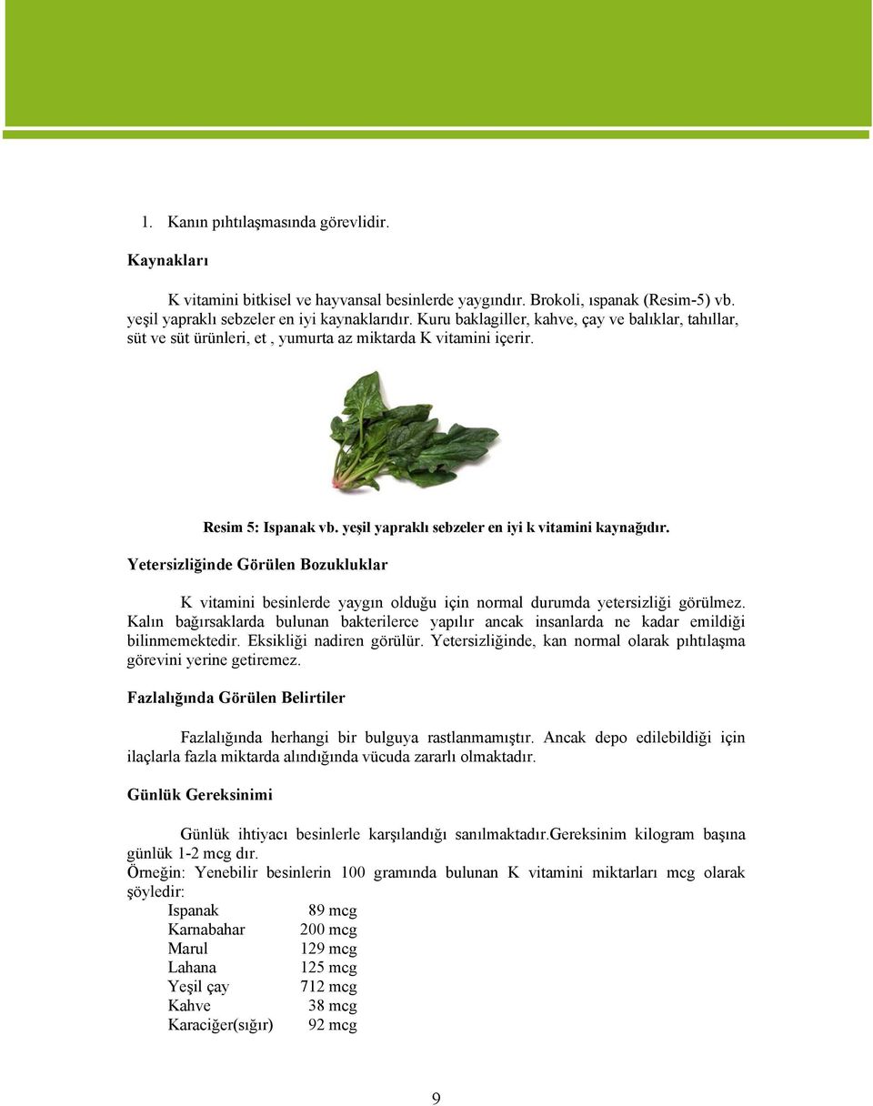 Yetersizliğinde Görülen Bozukluklar K vitamini besinlerde yaygın olduğu için normal durumda yetersizliği görülmez.