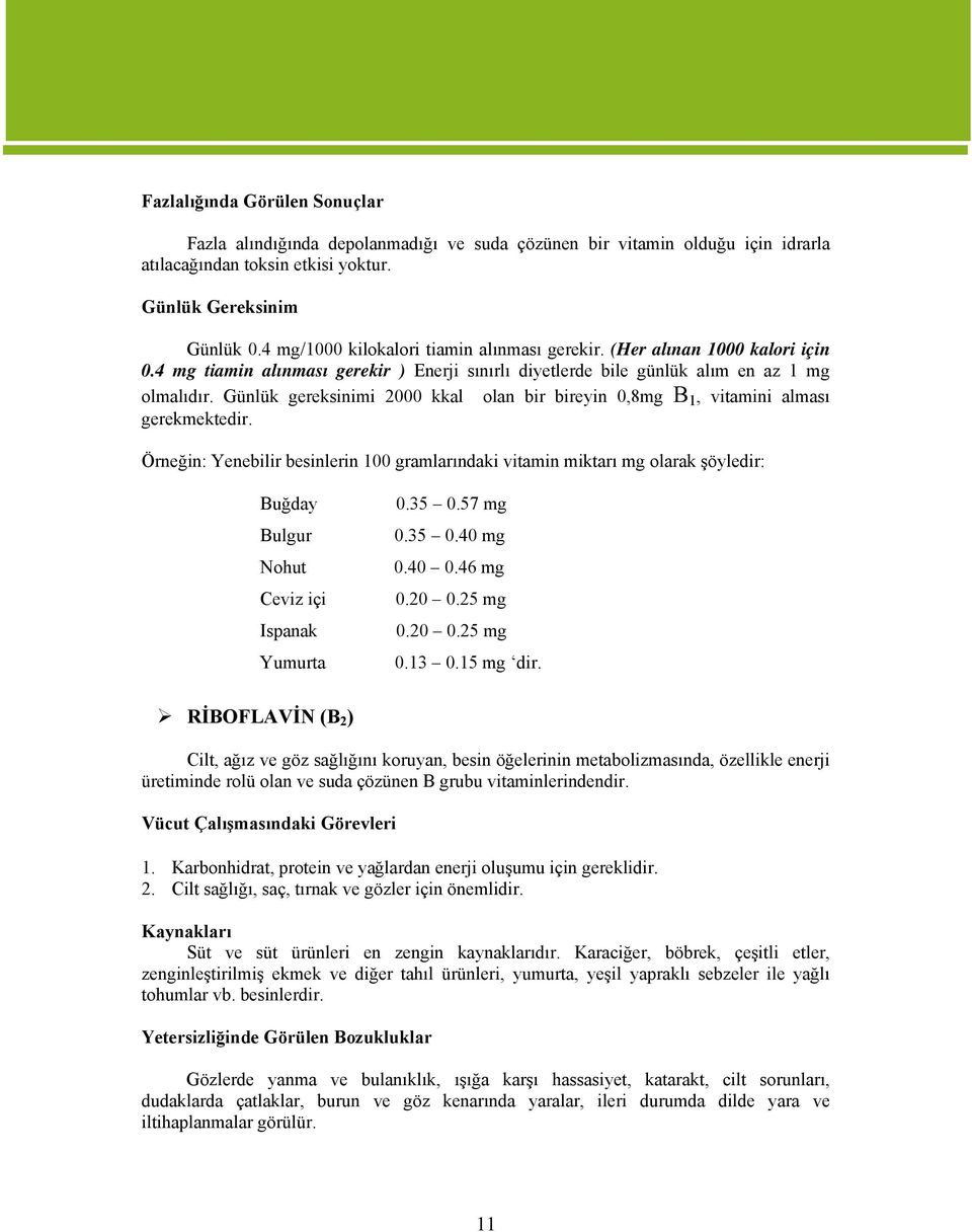 Günlük gereksinimi 2000 kkal olan bir bireyin 0,8mg B 1, vitamini alması gerekmektedir.