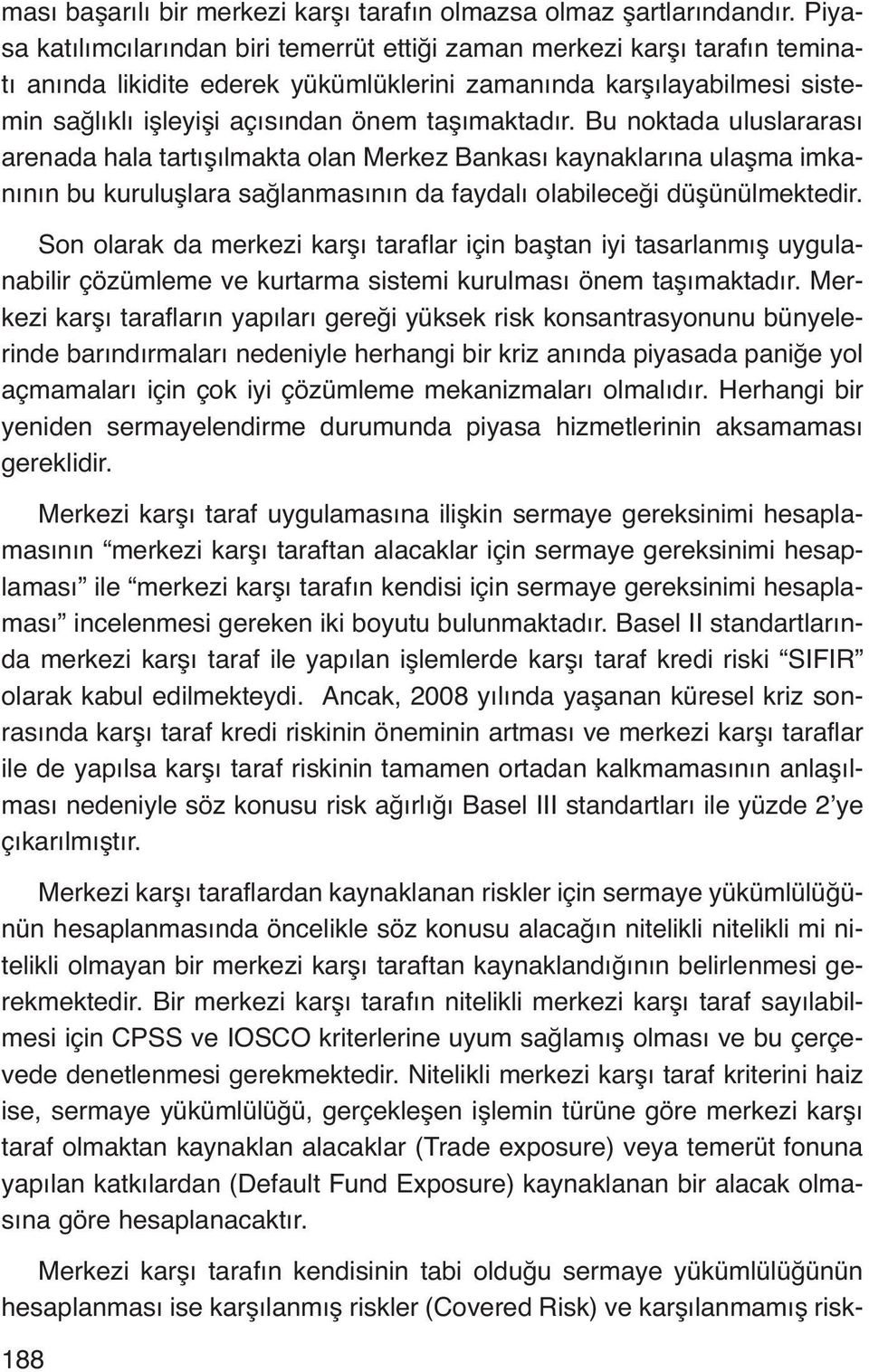 taşımaktadır. Bu noktada uluslararası arenada hala tartışılmakta olan Merkez Bankası kaynaklarına ulaşma imkanının bu kuruluşlara sağlanmasının da faydalı olabileceği düşünülmektedir.