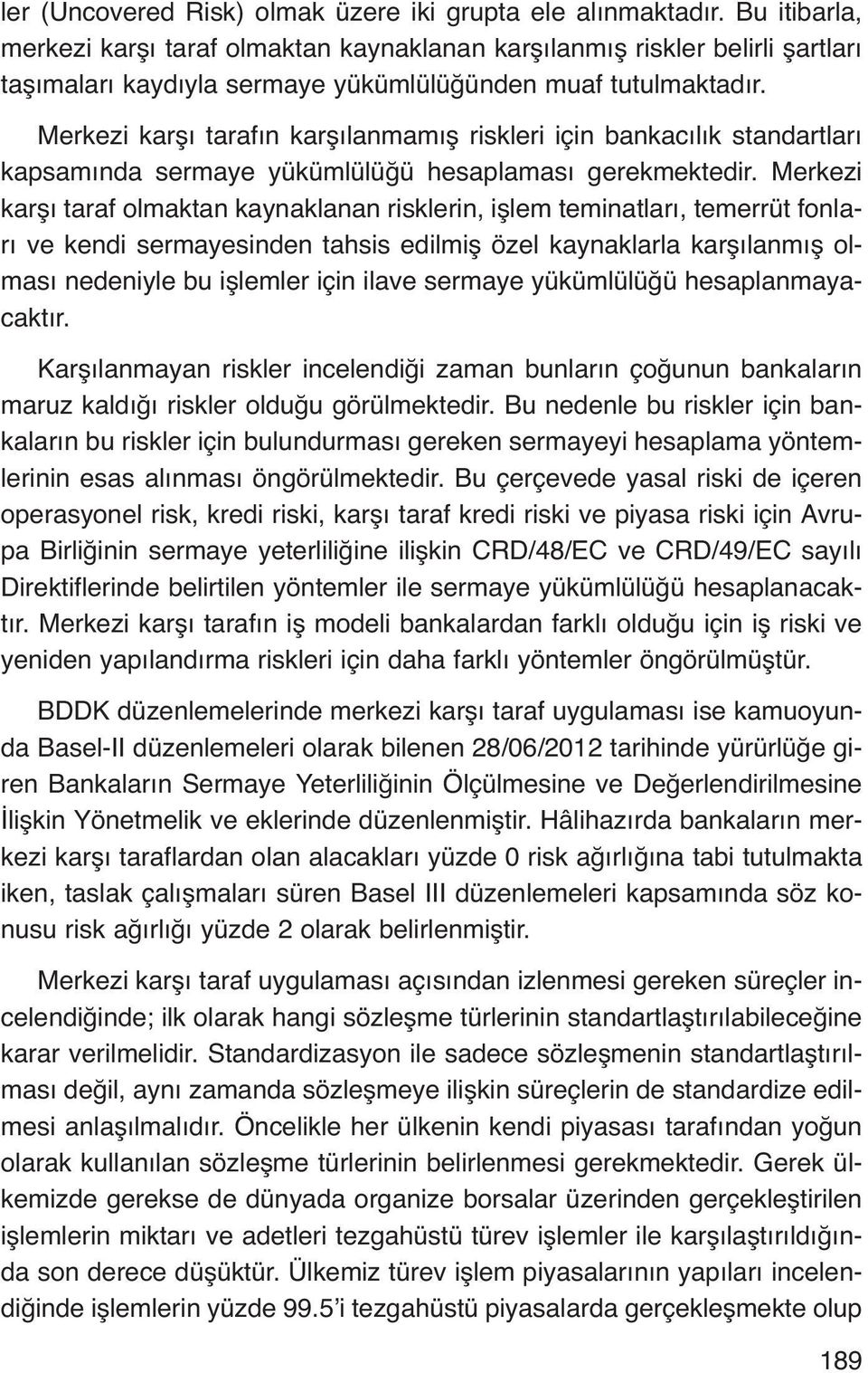 Merkezi karşı tarafın karşılanmamış riskleri için bankacılık standartları kapsamında sermaye yükümlülüğü hesaplaması gerekmektedir.