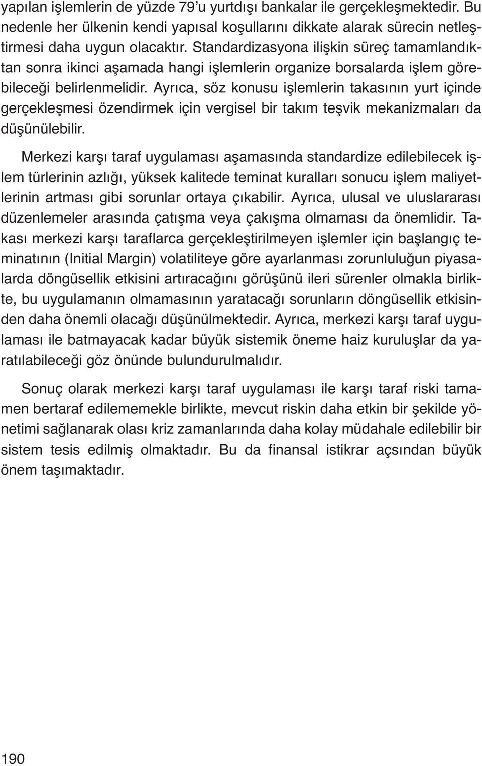 Ayrıca, söz konusu işlemlerin takasının yurt içinde gerçekleşmesi özendirmek için vergisel bir takım teşvik mekanizmaları da düşünülebilir.