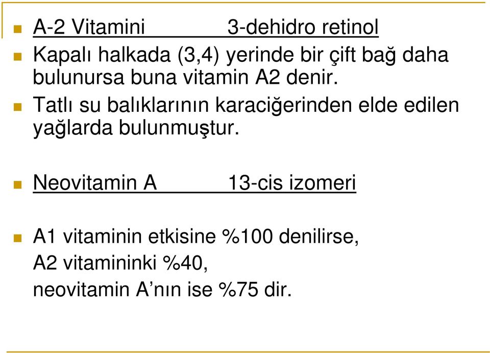 Tatlı su balıklarının karaciğerinden elde edilen yağlarda bulunmuştur.