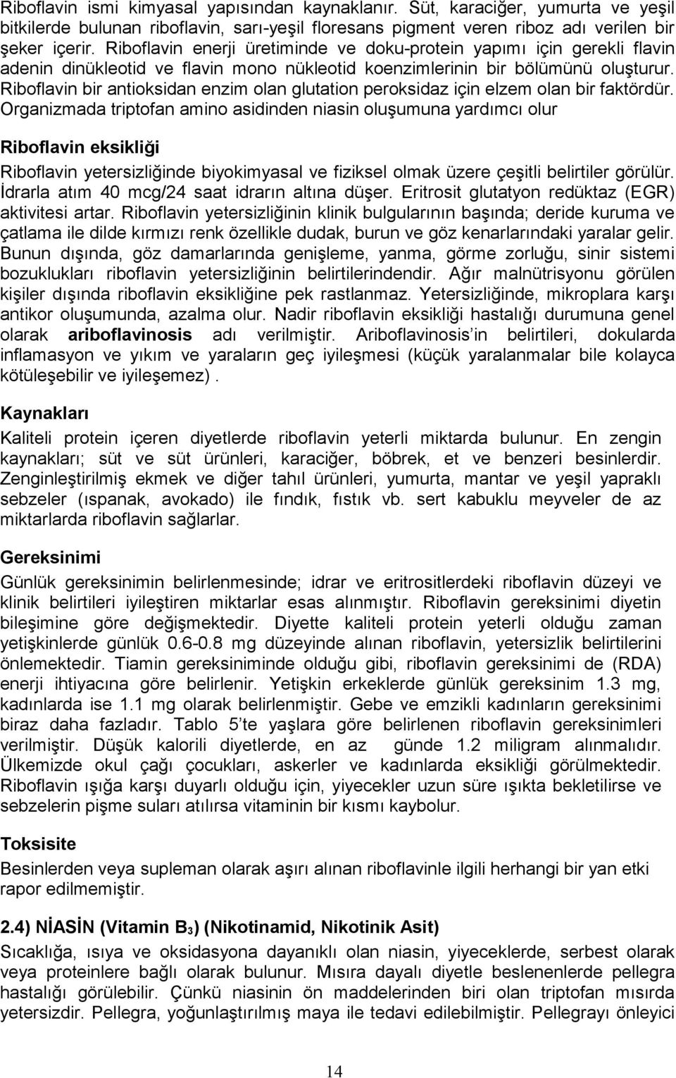 Riboflavin bir antioksidan enzim olan glutation peroksidaz için elzem olan bir faktördür.