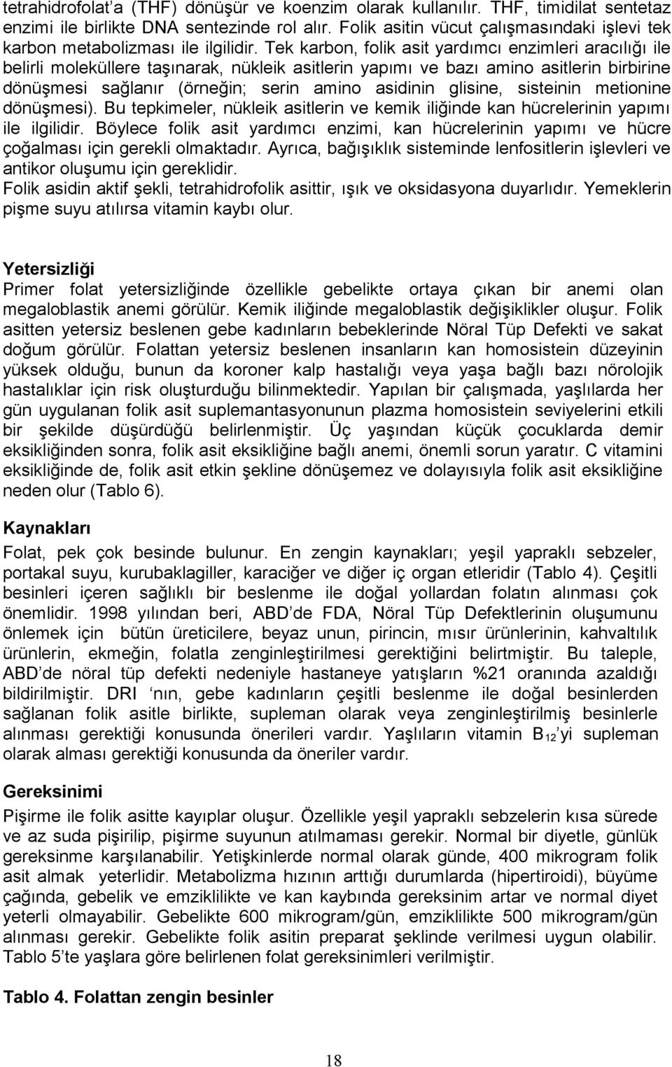 Tek karbon, folik asit yardımcı enzimleri aracılığı ile belirli moleküllere taşınarak, nükleik asitlerin yapımı ve bazı amino asitlerin birbirine dönüşmesi sağlanır (örneğin; serin amino asidinin