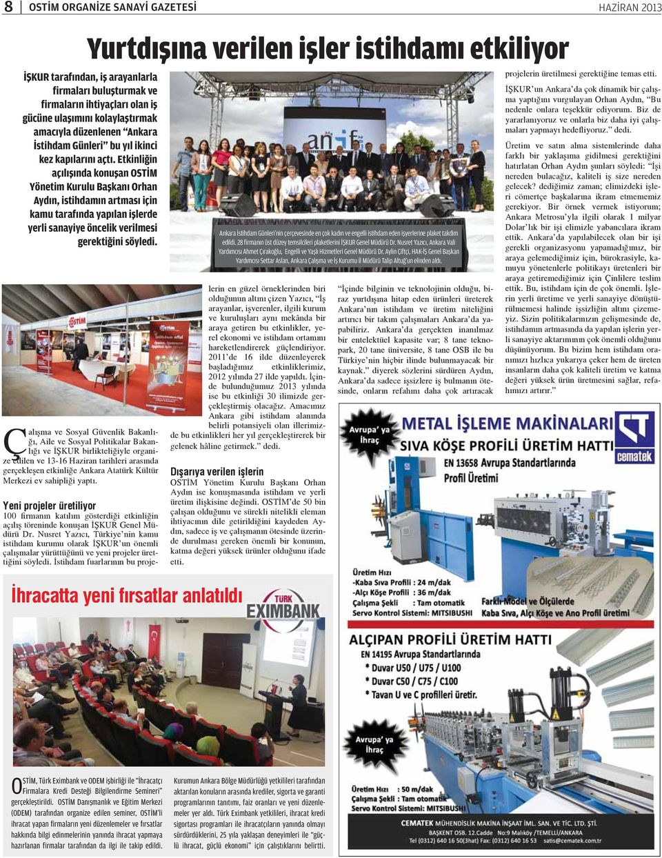 Yurtdışına verilen işler istihdamı etkiliyor İŞKUR tarafından, iş arayanlarla firmaları buluşturmak ve firmaların ihtiyaçları olan iş gücüne ulaşımını kolaylaştırmak amacıyla düzenlenen Ankara