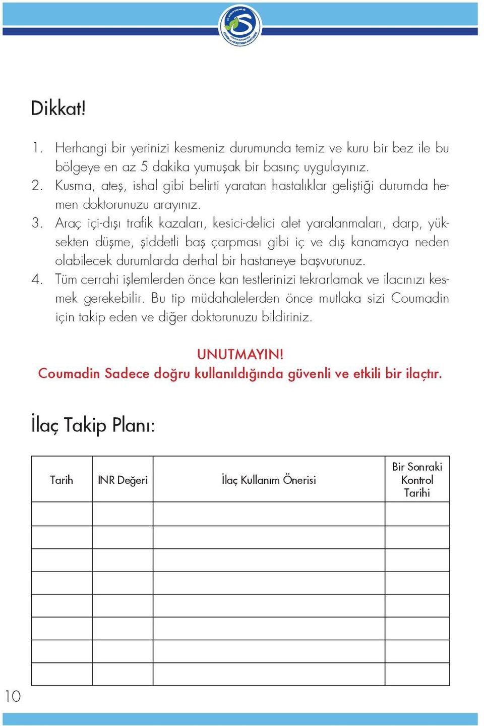 Araç içi-dışı trafik kazaları, kesici-delici alet yaralanmaları, darp, yüksekten düşme, şiddetli baş çarpması gibi iç ve dış kanamaya neden olabilecek durumlarda derhal bir hastaneye başvurunuz. 4.