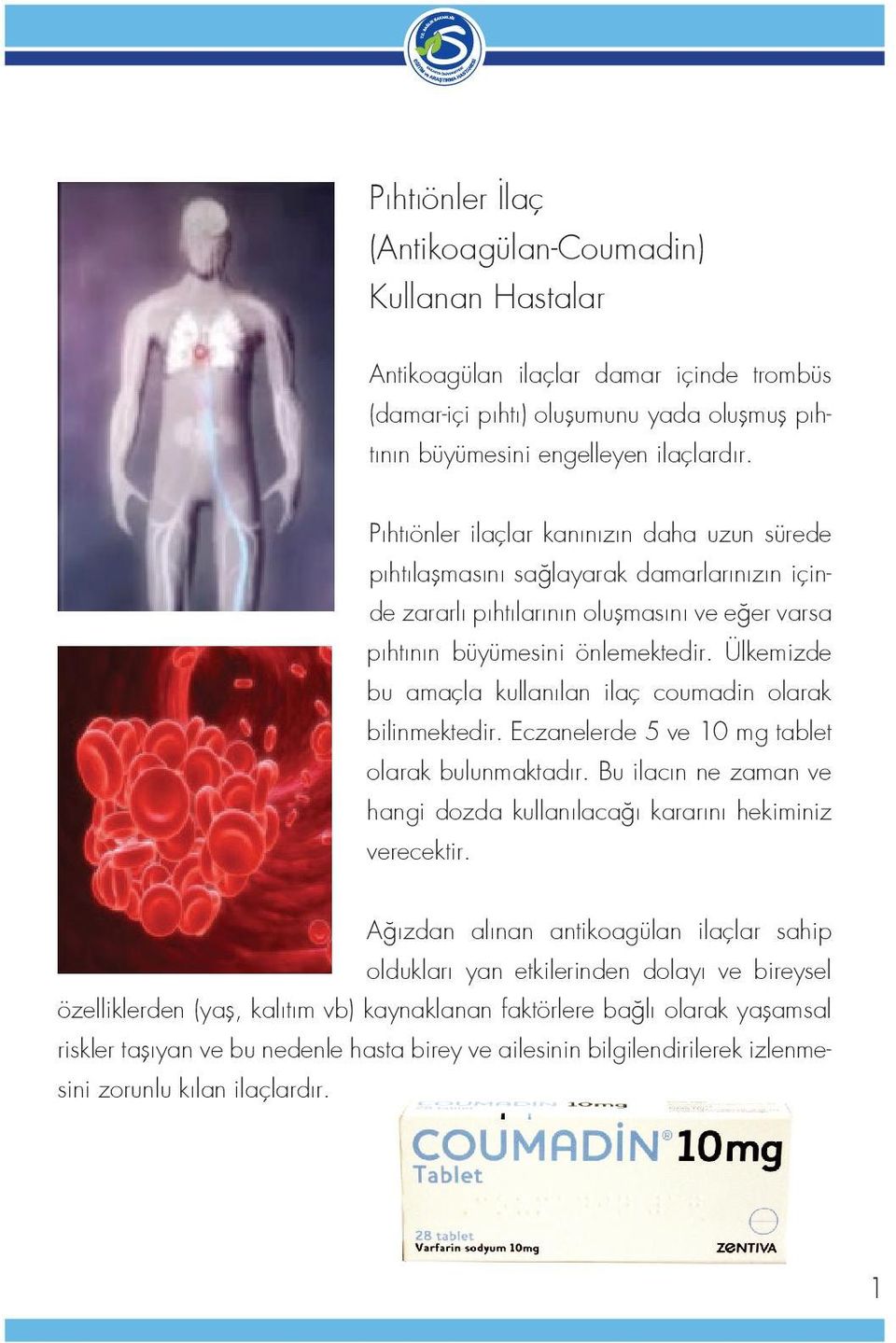 Ülkemizde bu amaçla kullanılan ilaç coumadin olarak bilinmektedir. Eczanelerde 5 ve 10 mg tablet olarak bulunmaktadır. Bu ilacın ne zaman ve hangi dozda kullanılacağı kararını hekiminiz verecektir.