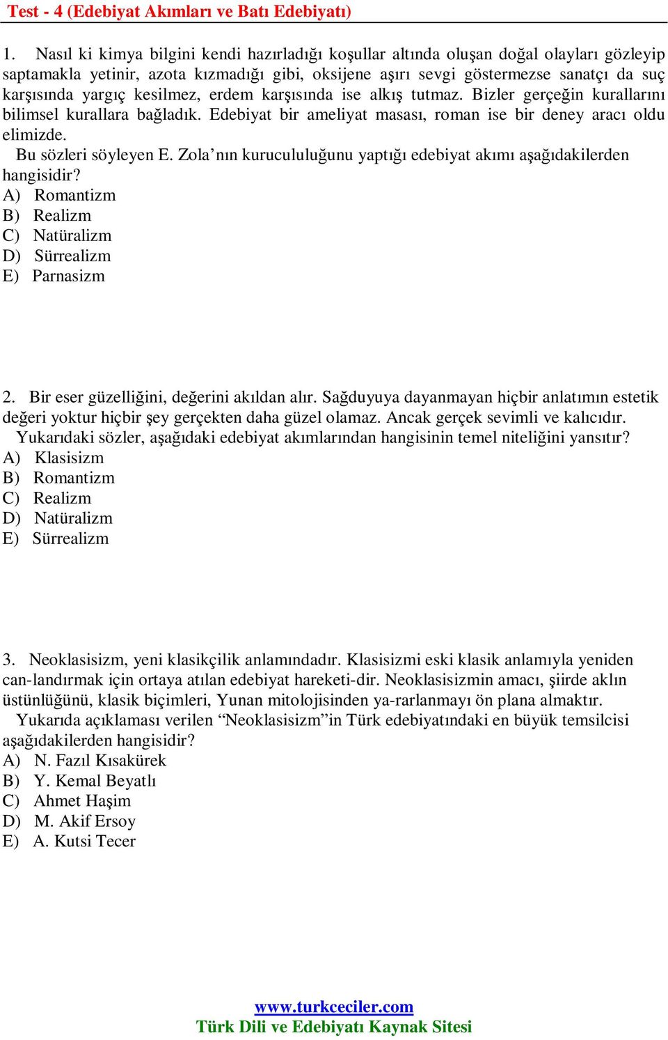 kesilmez, erdem karşısında ise alkış tutmaz. Bizler gerçeğin kurallarını bilimsel kurallara bağladık. Edebiyat bir ameliyat masası, roman ise bir deney aracı oldu elimizde. Bu sözleri söyleyen E.