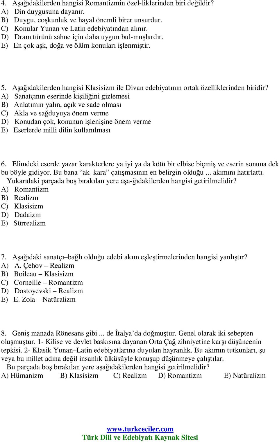 A) Sanatçının eserinde kişiliğini gizlemesi B) Anlatımın yalın, açık ve sade olması C) Akla ve sağduyuya önem verme D) Konudan çok, konunun işlenişine önem verme E) Eserlerde milli dilin kullanılması