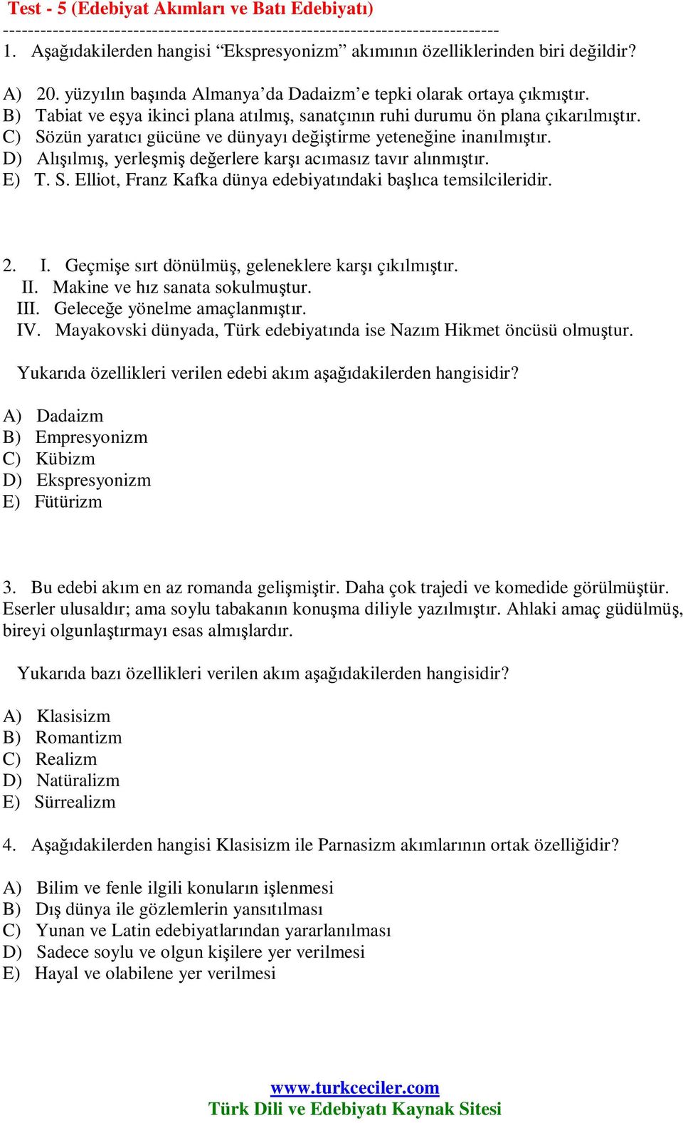 B) Tabiat ve eşya ikinci plana atılmış, sanatçının ruhi durumu ön plana çıkarılmıştır. C) Sözün yaratıcı gücüne ve dünyayı değiştirme yeteneğine inanılmıştır.