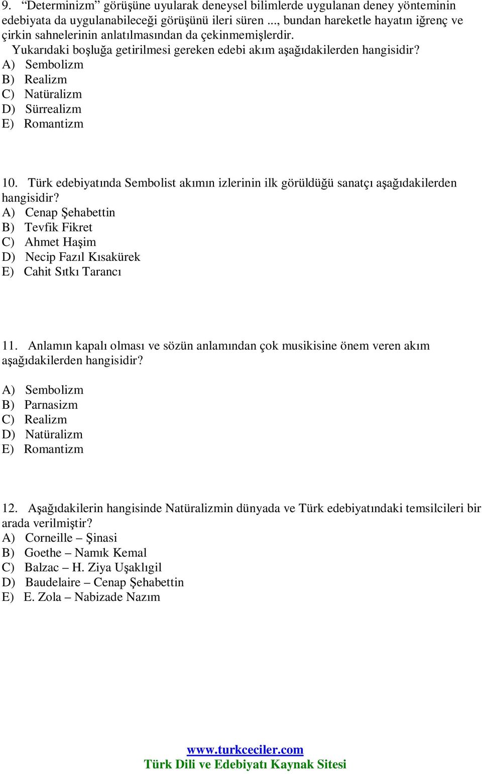 A) Sembolizm B) Realizm C) Natüralizm D) Sürrealizm E) Romantizm 10. Türk edebiyatında Sembolist akımın izlerinin ilk görüldüğü sanatçı aşağıdakilerden hangisidir?