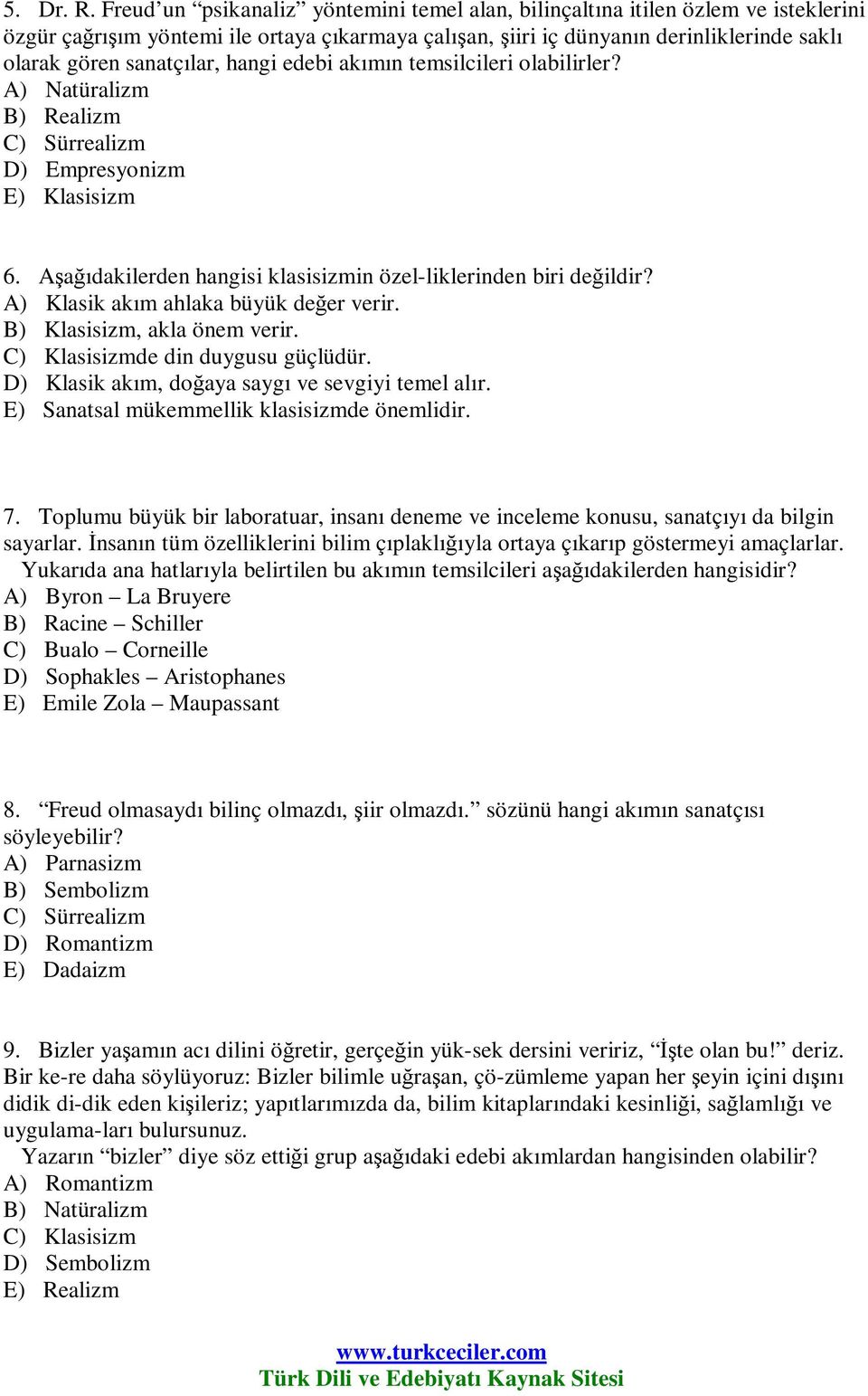 sanatçılar, hangi edebi akımın temsilcileri olabilirler? A) Natüralizm B) Realizm C) Sürrealizm D) Empresyonizm E) Klasisizm 6. Aşağıdakilerden hangisi klasisizmin özel-liklerinden biri değildir?