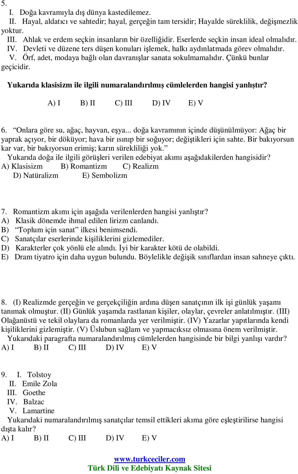 Örf, adet, modaya bağlı olan davranışlar sanata sokulmamalıdır. Çünkü bunlar geçicidir. Yukarıda klasisizm ile ilgili numaralandırılmış cümlelerden hangisi yanlıştır? A) I B) II C) III D) IV E) V 6.