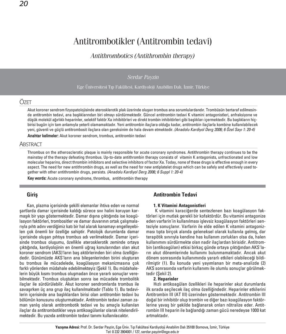 Güncel antitrombin tedavi K vitamini antagonistleri, anfraksiyone ve düflük molekül a rl kl heparinler, selektif faktör Xa inhibitörleri ve direkt trombin inhibitörleri gibi bafll klar içermektedir.