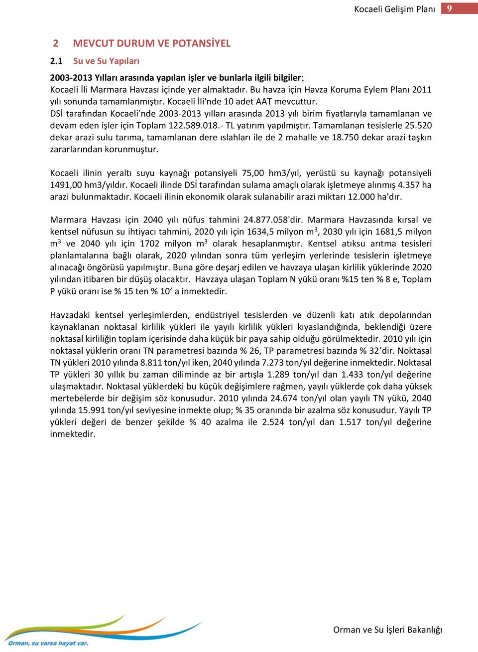 DSİ tarafından Kocaeli nde 2003-2013 yılları arasında 2013 yılı birim fiyatlarıyla tamamlanan ve devam eden işler için Toplam 122.589.018.- TL yatırım yapılmıştır. Tamamlanan tesislerle 25.