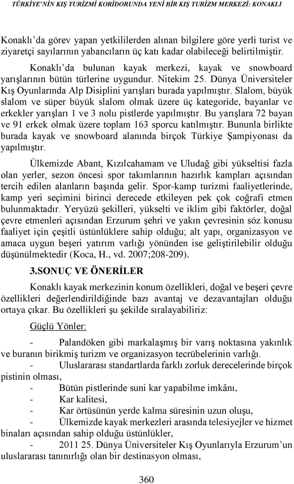 Dünya Üniversiteler Kış Oyunlarında Alp Disiplini yarışları burada yapılmıştır.