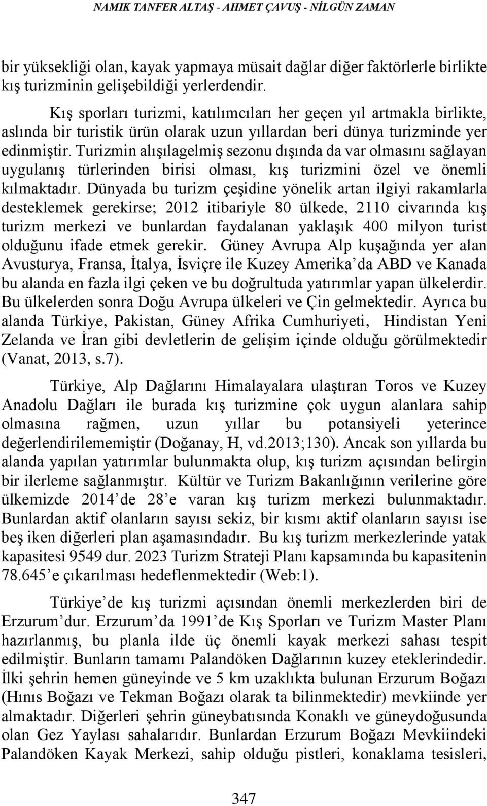 Turizmin alışılagelmiş sezonu dışında da var olmasını sağlayan uygulanış türlerinden birisi olması, kış turizmini özel ve önemli kılmaktadır.