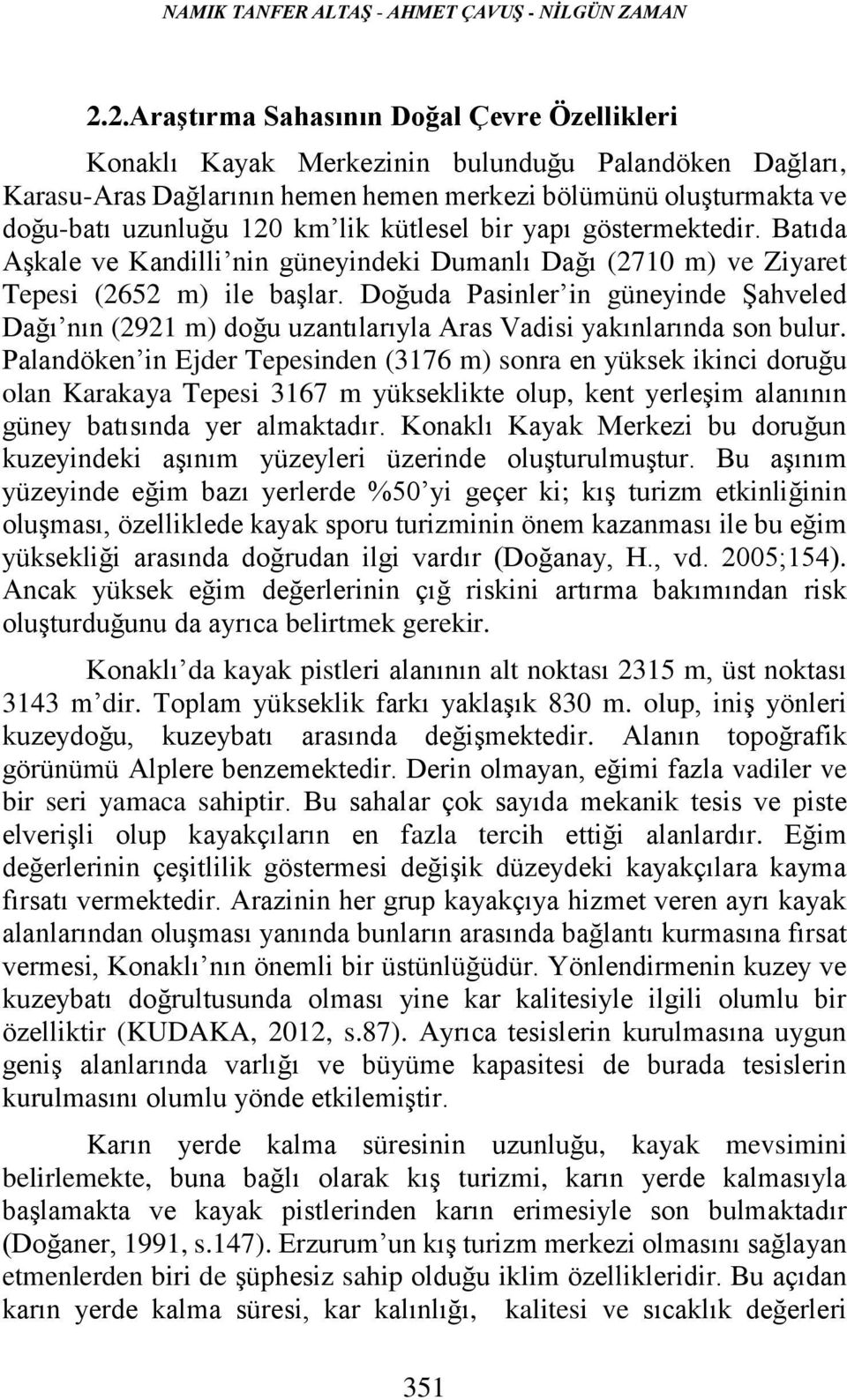 kütlesel bir yapı göstermektedir. Batıda Aşkale ve Kandilli nin güneyindeki Dumanlı Dağı (2710 m) ve Ziyaret Tepesi (2652 m) ile başlar.